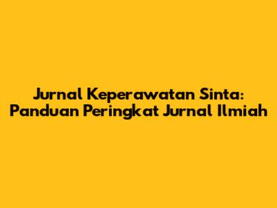 Jurnal Keperawatan Sinta: Panduan Peringkat Jurnal Ilmiah