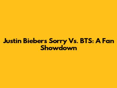Justin Bieber's "Sorry" Vs. BTS: A Fan Showdown