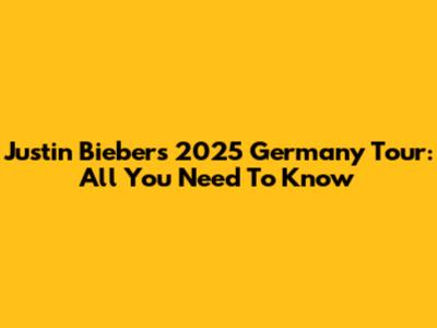 Justin Bieber's 2025 Germany Tour: All You Need To Know