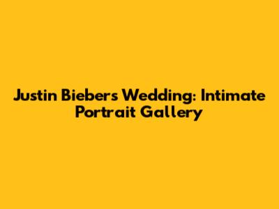 Justin Bieber's Wedding: Intimate Portrait Gallery