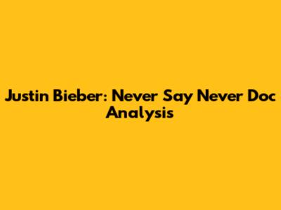 Justin Bieber: Never Say Never Doc Analysis