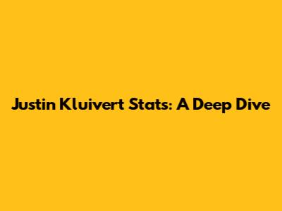 Justin Kluivert Stats: A Deep Dive