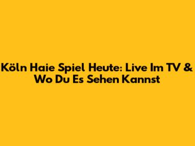 Köln Haie Spiel Heute: Live Im TV & Wo Du Es Sehen Kannst
