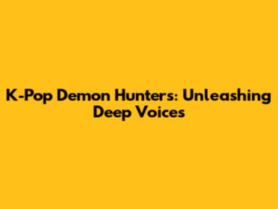 K-Pop Demon Hunters: Unleashing Deep Voices