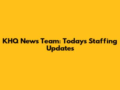 KHQ News Team: Today's Staffing Updates