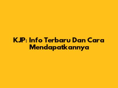 KJP: Info Terbaru Dan Cara Mendapatkannya