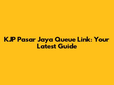 KJP Pasar Jaya Queue Link: Your Latest Guide