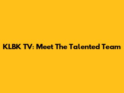 KLBK TV: Meet The Talented Team