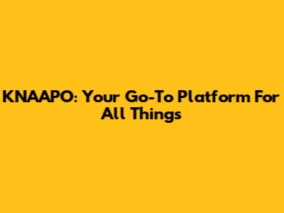 KNAAPO: Your Go-To Platform For All Things