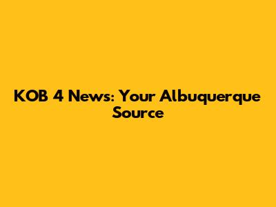 KOB 4 News: Your Albuquerque Source
