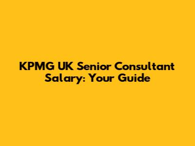KPMG UK Senior Consultant Salary: Your Guide