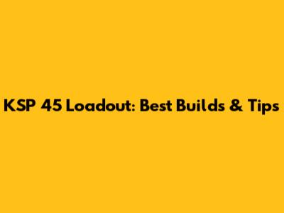 KSP 45 Loadout: Best Builds & Tips