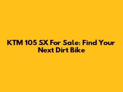 KTM 105 SX For Sale: Find Your Next Dirt Bike