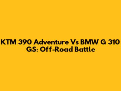KTM 390 Adventure Vs BMW G 310 GS: Off-Road Battle