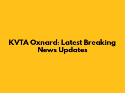 KVTA Oxnard: Latest Breaking News Updates