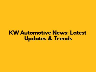 KW Automotive News: Latest Updates & Trends