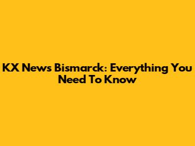 KX News Bismarck: Everything You Need To Know