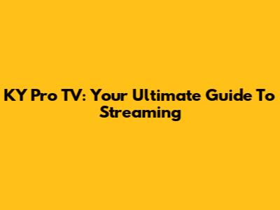 KY Pro TV: Your Ultimate Guide To Streaming