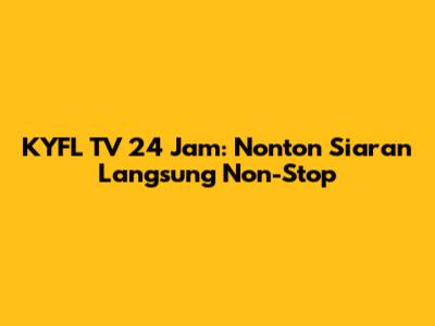 KYFL TV 24 Jam: Nonton Siaran Langsung Non-Stop