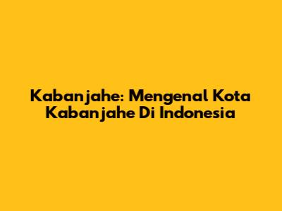 Kabanjahe: Mengenal Kota Kabanjahe Di Indonesia