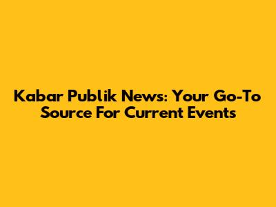 Kabar Publik News: Your Go-To Source For Current Events