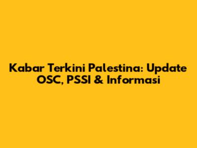 Kabar Terkini Palestina: Update OSC, PSSI & Informasi