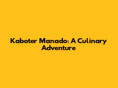 Kaboter Manado: A Culinary Adventure