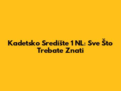 Kadetsko Središte 1 NL: Sve Što Trebate Znati
