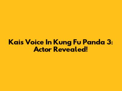 Kai's Voice In Kung Fu Panda 3: Actor Revealed!