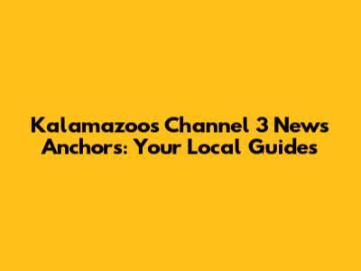 Kalamazoo's Channel 3 News Anchors: Your Local Guides
