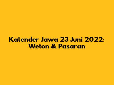 Kalender Jawa 23 Juni 2022: Weton & Pasaran