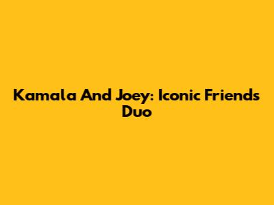 Kamala And Joey: Iconic Friends Duo
