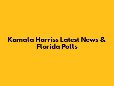 Kamala Harris's Latest News & Florida Polls