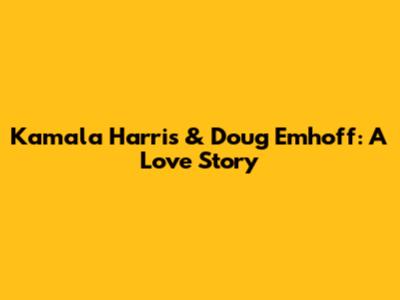 Kamala Harris & Doug Emhoff: A Love Story