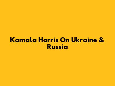 Kamala Harris On Ukraine & Russia