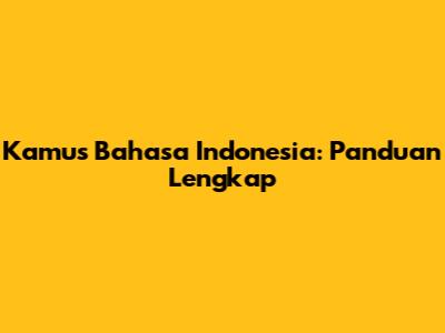 Kamus Bahasa Indonesia: Panduan Lengkap