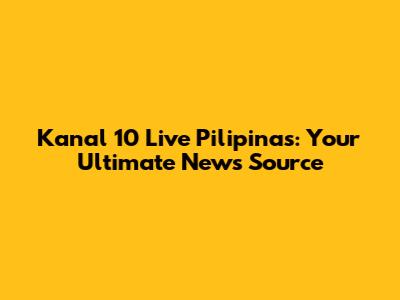 Kanal 10 Live Pilipinas: Your Ultimate News Source