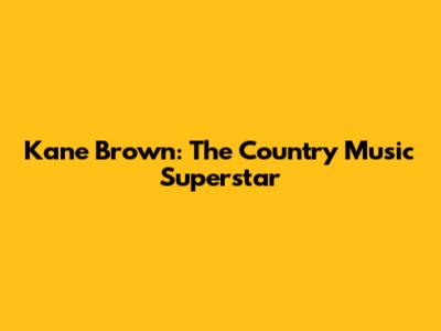 Kane Brown: The Country Music Superstar