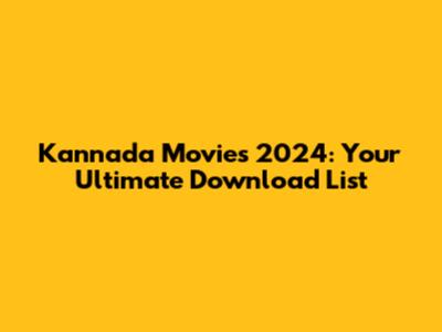 Kannada Movies 2024: Your Ultimate Download List