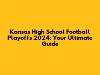 Kansas High School Football Playoffs 2024: Your Ultimate Guide