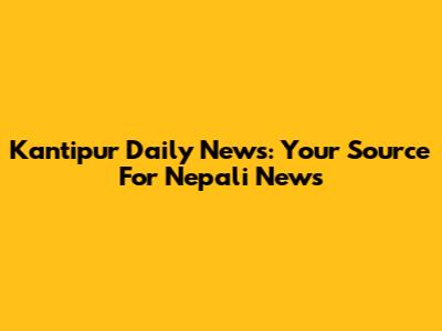 Kantipur Daily News: Your Source For Nepali News