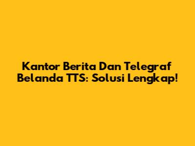 Kantor Berita Dan Telegraf Belanda TTS: Solusi Lengkap!