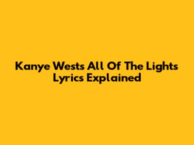 Kanye West's 'All Of The Lights' Lyrics Explained