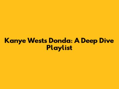 Kanye West's Donda: A Deep Dive Playlist
