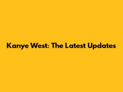 Kanye West: The Latest Updates