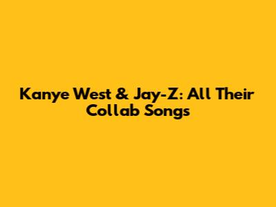 Kanye West & Jay-Z: All Their Collab Songs
