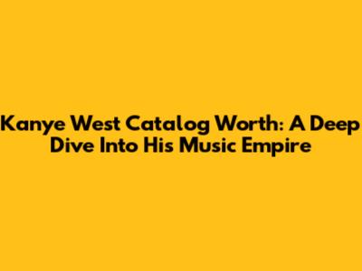 Kanye West Catalog Worth: A Deep Dive Into His Music Empire