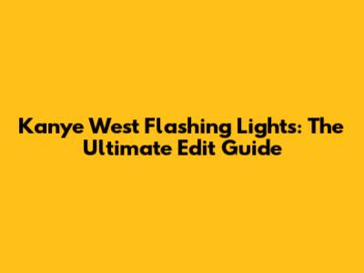 Kanye West Flashing Lights: The Ultimate Edit Guide