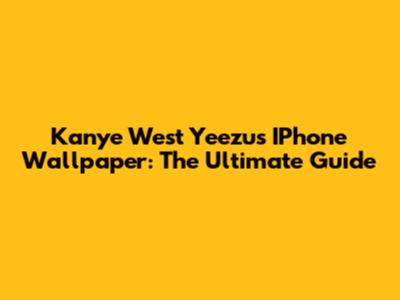 Kanye West Yeezus IPhone Wallpaper: The Ultimate Guide