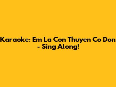 Karaoke: Em La Con Thuyen Co Don - Sing Along!